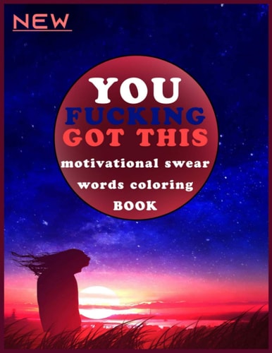 You Fucking Got This Motivational Swear Words Coloring Book: Adult Swearing Coloring Book, the Swear Word Coloring Book, Stress Relief Journal, Stress Relief Coloring Book for Adults