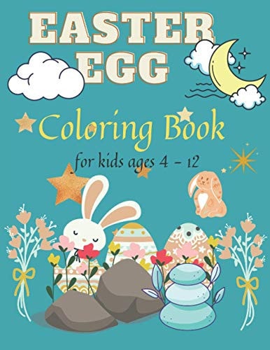 Easter Egg Coloring Book For Kids Ages 4-12 Amazing Easter Coloring Book, Develops Unique and Awesome Skills for Toddlers and Preschoolers, High Quality Images and Illustrations for Kids Ages 4-12 - 102 Pages