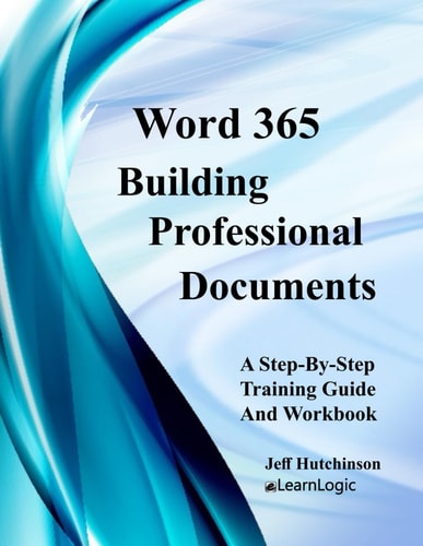 Word 365 - Building Professional Documents Supports Word 2016 and 2019