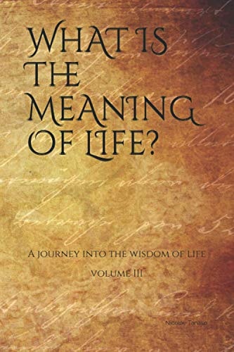 What is the Meaning of Life? A Journey Into the Wisdom of Life (Vol.III)