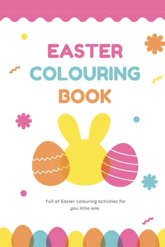 Easter Colouring Book A Happy Easter Workbook Full of Colouring Activities, For Kids Ages 3 - 8 Full of Easter Eggs and Bunnies, Lots of Easter Fun.