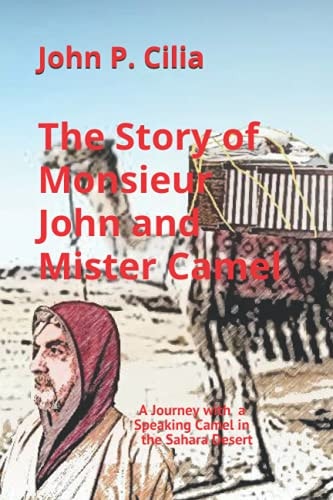 The Story of Monsieur John and Mister Camel A Journey with a Speaking Camel in the Sahara Desert