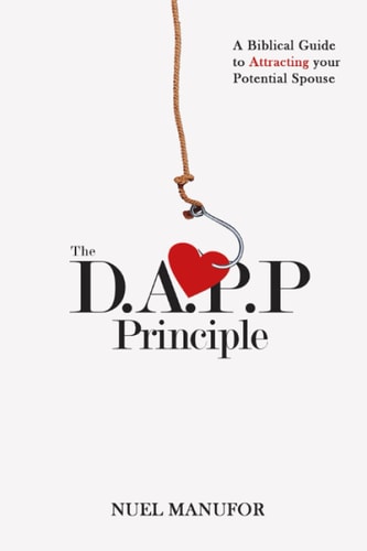The D.A.P.P Principle A Biblical Guide to Attracting Your Potential Spouse