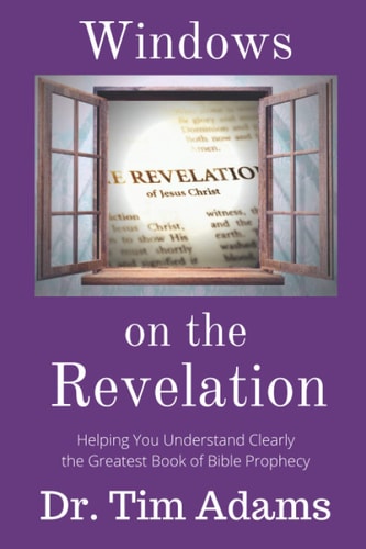 Windows on the Revelation Helping You Understand Clearly the Greatest Book of Bible Prophecy