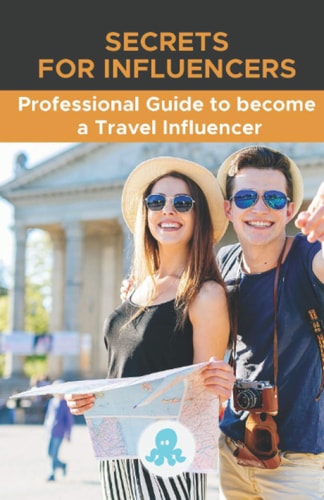Secrets for Influencers Professional Guide to Become a Travel Influencer: Hacks, Secrets and Strategy to Become a Professional Travel Influencer and Monetize