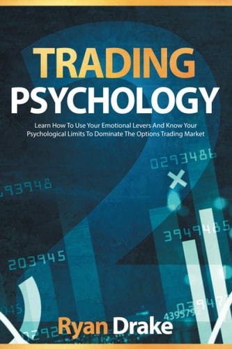 Trading Psychology Learn How To Use Your Emotional Levers And Know Your Psychological Limits To Dominate The Options Trading Market