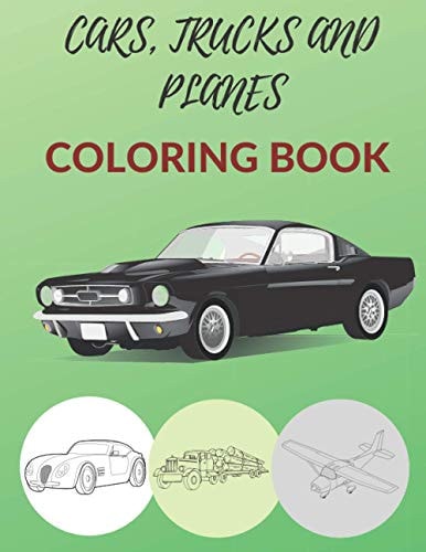 Cars Trucks And Planes Coloring Book Muscle Cars Classic Trucks American Car Planes Air Plane For Kids For Boys For Relaxation And Fun
