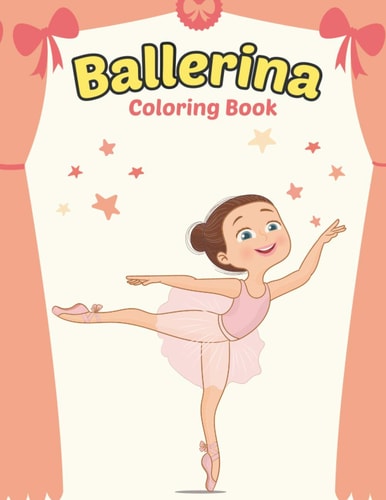 Ballerina Coloring Book Cute Ballerina Coloring Book for Girls Who Love Ballet Dancing - A Fun Ballet Coloring Book - Little Ballerina Dancing Book.