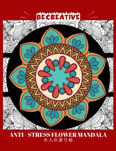 BE CREATIVE! Anti Stress Flower Mandala 大人の塗り絵 塗り絵大人ストレス解消とリラクゼーションのための