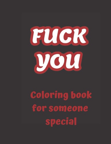 FUCK YOU - Coloring Book for Someone Special 50 Funny Swear Pages to Color, Swear Word Coloring Book for Adults, Curse Words and Insults