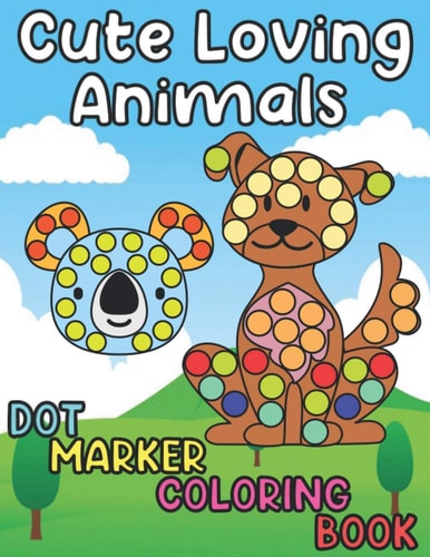 Cute Loving Animals - Dot Marker Coloring Book Fun Dot Marker Coloring Book for Toddlers - Creative Animals Art Paint for 1 2 3 4 5 Years - Large Jumbo Perfect for Little Hands