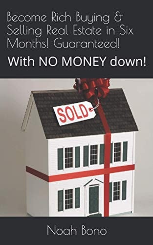Become Rich Buying & Selling Real Estate in Six Months! Guaranteed! With NO MONEY Down!