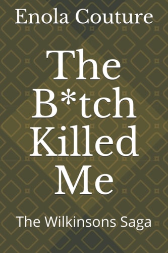 The B*tch Killed Me The Wilkinsons Saga