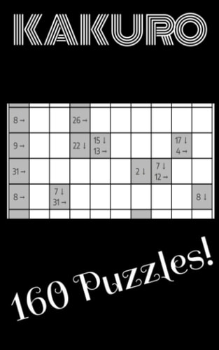 Kakuro Cross Sums Book Game 160 LOGIC PUZZLES THAT CHALLENGE YOUR LOGIC SKILLS: All You Need to Solve a Kakuro Puzzle is Basic Math(addition and Subtraction) and a Good Sense of Logic.