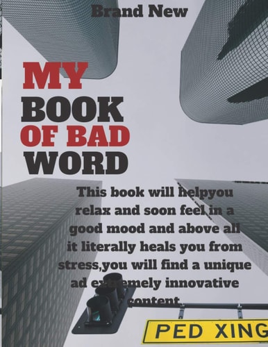 My Book of Bad Word This Book Will Helpyou Relax and Soon Feel in a Good Mood and Above All it Literally Heals You from Stress, You Will Find a Unique Ad Extremely Innovative Content.