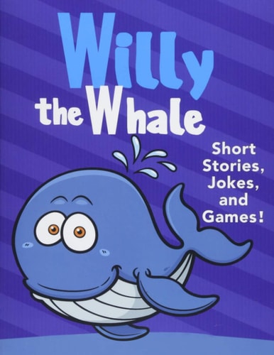 Willy the Whale Short Stories, Games, and Jokes! (Fun Time Reader Book For Preschool Kids, Young Kids Ages from 3-10)