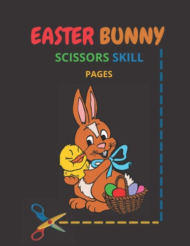 Easter Bunny Scissors Skill Pages Easter Bunny Scissor Skills Coloring Book for Kids - Cutting Practice Activity Book for Ages 3-5 Toddlers, Preschoolers, and Kindergartens - Color, Cut Out And Glue Workbook - Size 8.5 X 11 Inches, 24 Pages