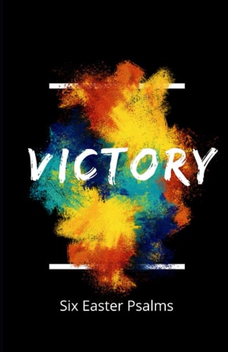 Victory! Six Easter Psalms A Devotional and Small Group Study