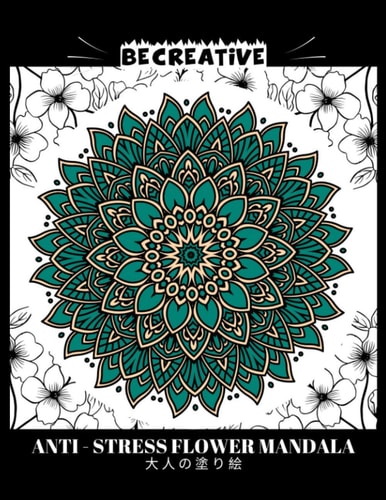 BE CREATIVE! Anti Stress Flower Mandala 大人の塗り絵 塗り絵大人ストレス解消とリラクゼーションのための