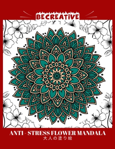 BE CREATIVE! Anti Stress Flower Mandala 大人の塗り絵 塗り絵大人ストレス解消とリラクゼーションのための