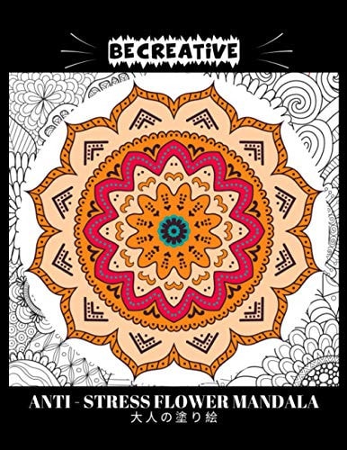 BE CREATIVE! Anti Stress Flower Mandala 大人の塗り絵 塗り絵大人ストレス解消とリラクゼーションのための