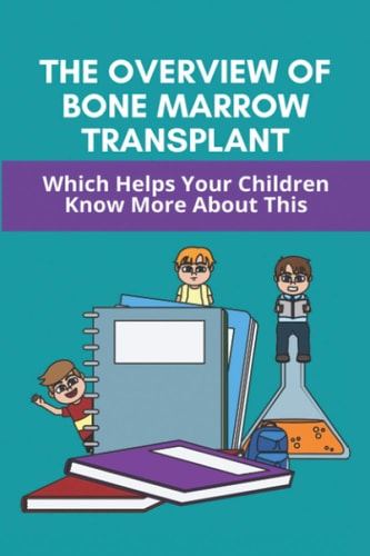 The Overview Of Bone Marrow Transplant Which Helps Your Children Know More About This: How Does The Bone Marrow Transplant Work