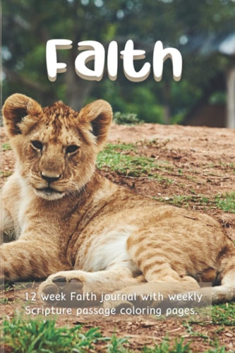 Faith Journal with Coloring Pages for Women FAITH: 12 Week Reflection, Prayer & Praise Journal with Weekly Scripture Passage Coloring Pages. Featuring Bible Verses from the New Testament on FAITH with Cute Animals to Color & Bless Your Day.
