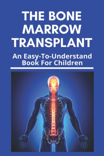 The Bone Marrow Transplant An Easy-To-Understand Book For Children: Bone Marrow Transplant Risks