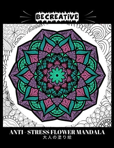 BE CREATIVE! Anti Stress Flower Mandala 大人の塗り絵 塗り絵大人ストレス解消とリラクゼーションのための