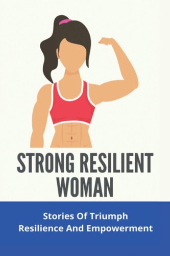 Strong Resilient Woman Stories Of Triumph, Resilience, And Empowerment: Another Word For Resilience