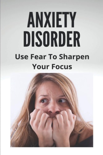 Anxiety Disorder Use Fear To Sharpen Your Focus: Child Anxiety Management Techniques