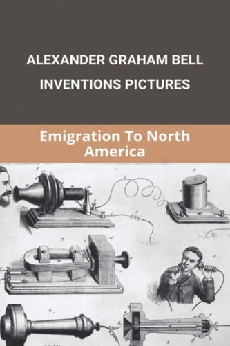 Alexander Graham Bell Inventions Pictures Emigration To North America: Alexander Graham Bell Inventions Telephone