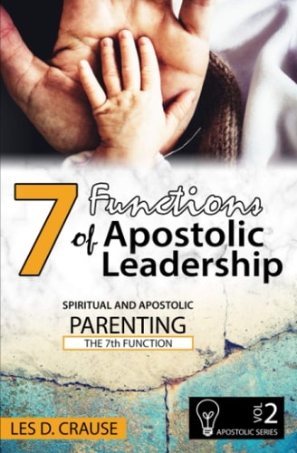 7 Functions of Apostolic Leadership Volume 2 Spiritual and Apostolic Parenting - The 7th Function