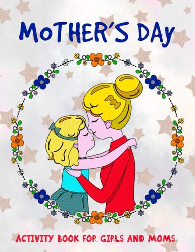 Mother's Day Activity Book for Girls and Moms Activity and Coloring Book For Girls Aged 4-8 and for Their Mothers