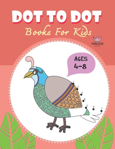 Dot to Dot for Kids Ages 4-8 Princess CUTE BIRD PEACOCK Dot to Dot for Kids Ages 4-8 Princess: Connect The Dots Books for Kids Age 3, 4, 5, 6, 7, 8 Coloring Book for Kids (Boys & Girls Connect The Dots Activity Books)