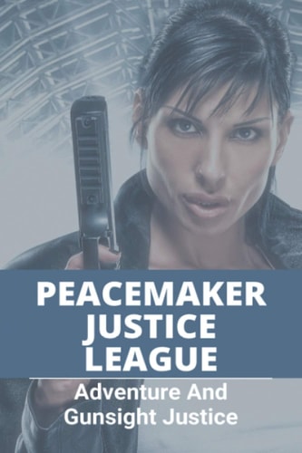 Peacemaker Justice League Adventure And Gunsight Justice: Peacemaker Criminal Justice