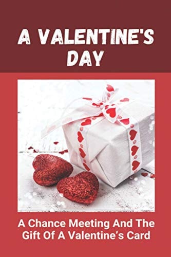 A Valentine's Day A Chance Meeting And The Gift Of A Valentine's Card: A Valentine'S Day Paragraph