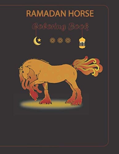 Ramadan Coloring Book Ramadan Coloring Book with 30 Horse Illustrations and Mandalas Suitable for 8 Years Old and Up for the 30 Holy Days Or Ramadan.