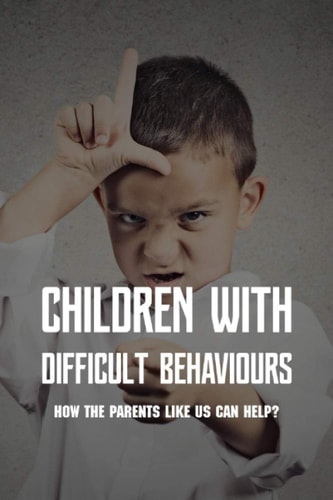 Children With Difficult Behaviours How The Parents Like Us Can Help?: Kids Health Information
