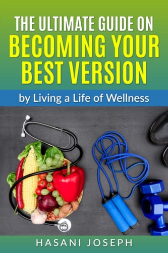 The Ultimate Guide on Becoming Your Best Version By Living a Life of Wellness Introduction