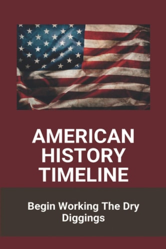 American History Timeline Begin Working The Dry Diggings: American History Film
