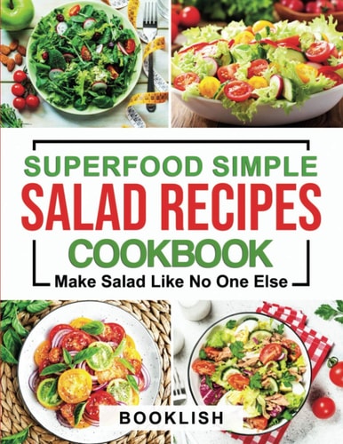 Superfood Simple Salad Recipes Cookbook A Practical Guide for Many Quick, Delicious, Healthy, Good for Diet and Low Carb Recipes and Dressings with Pictures (Make Salad Like No One Else)