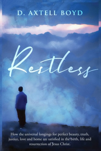 Restless How the Unviversal Longings for Perfect Beauty, Truth, Justice, Love and Home are Satisfied in the Birth, Life, Death, and Resurrection of Jesus Christ.