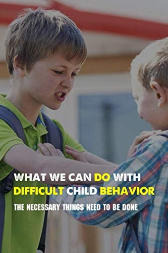 What We Can Do With Difficult Child Behavior The Necessary Things Need To Be Done: Kids Health Information