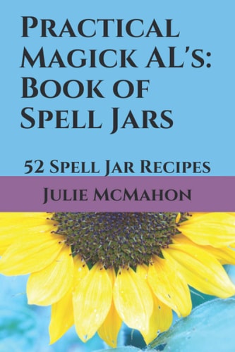 Practical Magick AL's Book of Spell Jars: 52 Spell Jar Recipes