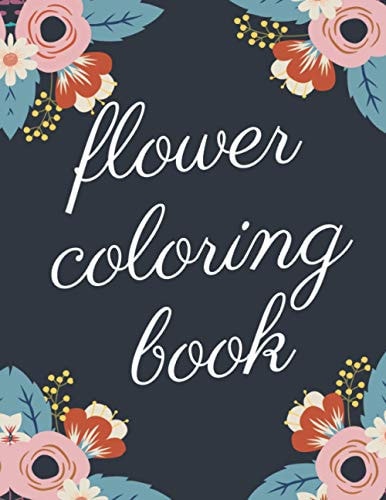 Flower Coloring Book The Ultimate Coloring Books for Adults Relaxation, Featuring Flowers, Vases, Bunches, Bouquets, Wreaths, Swirls, Patterns, Decorations, Inspirational Designs, Muchand of Flowers Designs in Large Print (Adult Coloring Books)