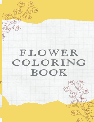 Flower Coloring Book The Ultimate Coloring Books for Adults Relaxation, Featuring Flowers, Vases, Bunches, Bouquets, Wreaths, Swirls, Patterns, Decorations, Inspirational Designs, Muchand of Flowers Designs in Large Print (Adult Coloring Books)