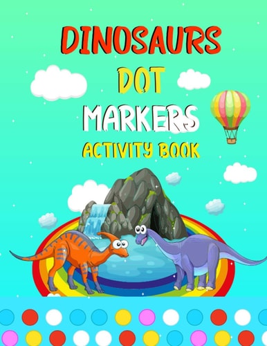 Dinosaurs Dot Markers Activity Book Dot Markers Activity Book Cute Dinosaurs Big Dots Coloring Books for Kindergarten Kids Boys & Girls Ages 4-8