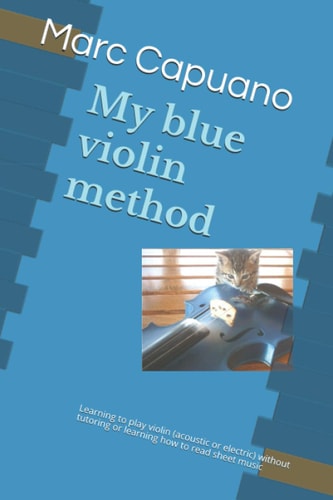My Blue Violin Method Learning to Play Violin (acoustic Or Electric) Without Tutoring Or Learning how to Read Sheet Music