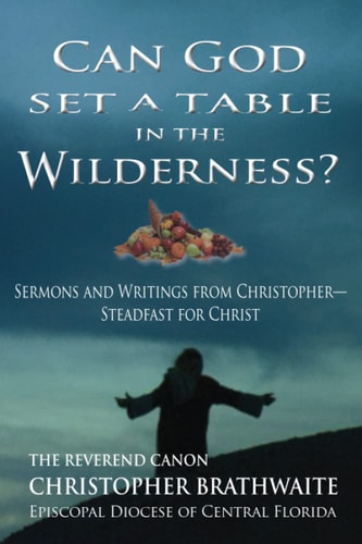 Can God Set a Table in the Wilderness? Sermons and Writings from Christopher- Steadfast for Christ